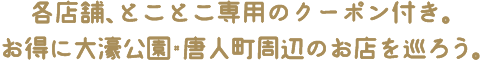 各店舗、とことこ専用のクーポン付き。お得に大濠公園・唐人町周辺を巡ろう。